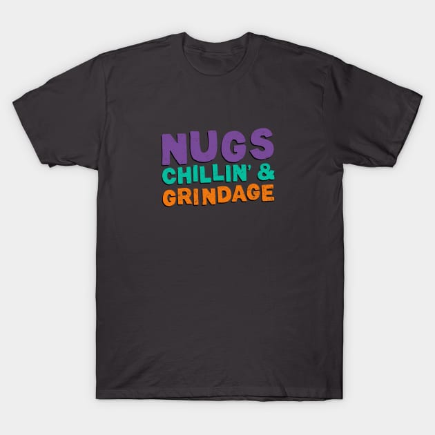 Nugs, Chillin' & Grindage T-Shirt by NinthStreetShirts